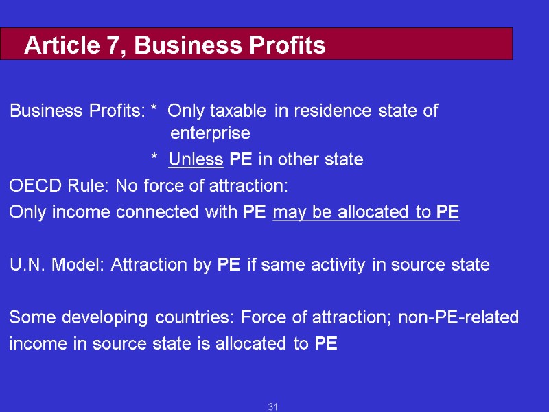 31 Article 7, Business Profits Business Profits: *  Only taxable in residence state